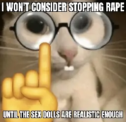 A cat with glasses and a hand riased up with the index pointing up; text says: "I won't consider stopping rape until the sex dolls are realistic enough"