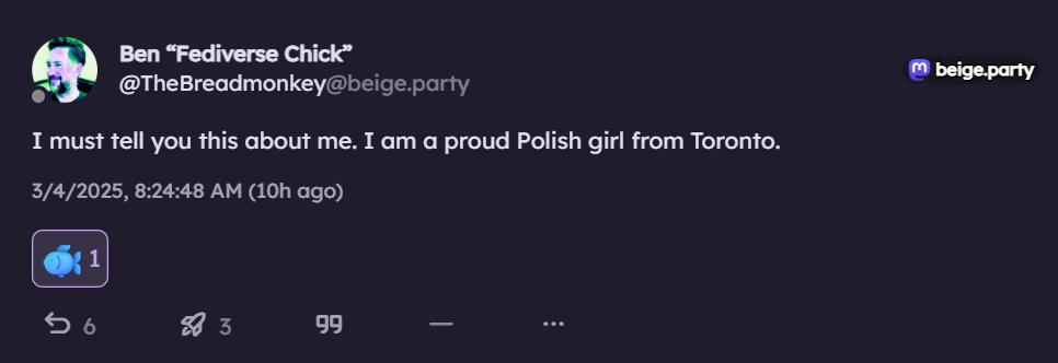 A mastodon post by "Ben "Fediverse Chick"" - @TheBreadmonkey@beige.party "I must tell you this about me. I am a proud Polish girl from Toronto".