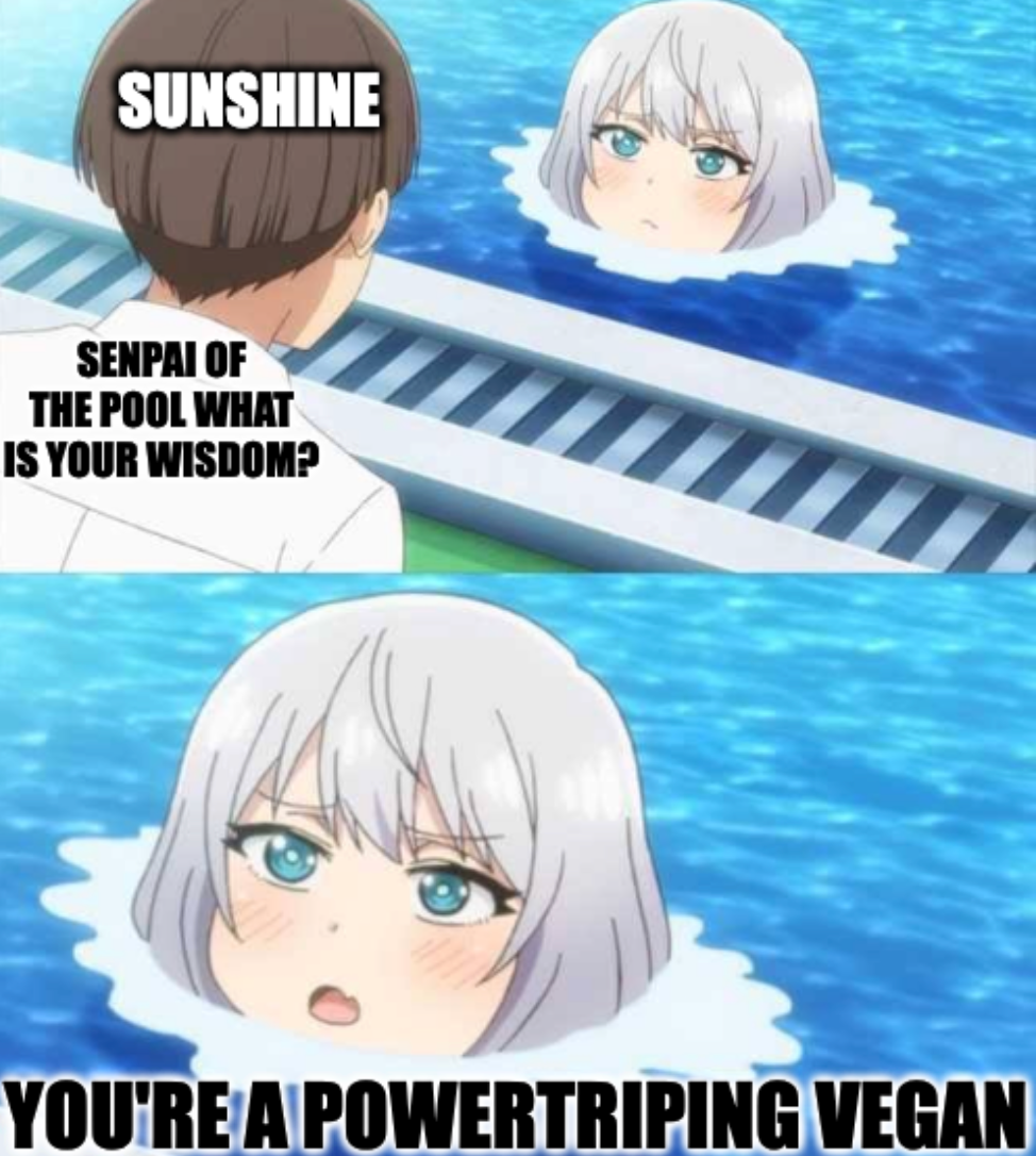 "Oh senpai of the pool what is your wisdom" meme " Sunshine" asking girl in pool sticking up her head "You're a powertripping vegan"